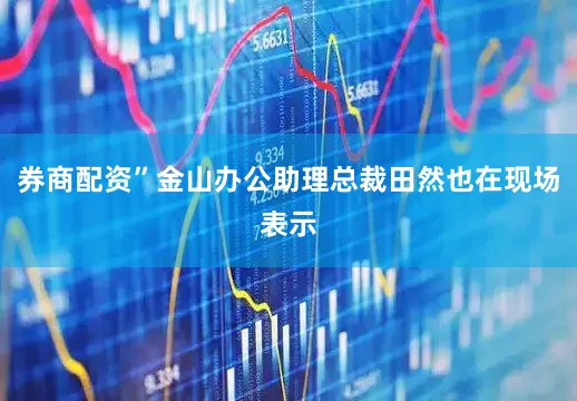 券商配资”金山办公助理总裁田然也在现场表示