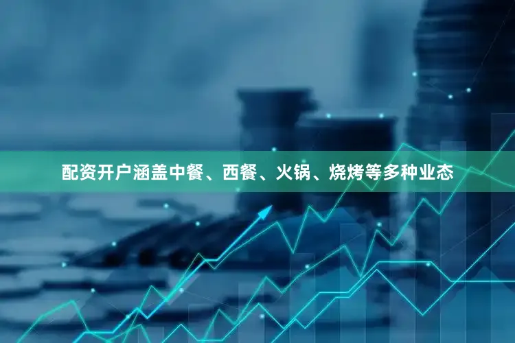 配资开户涵盖中餐、西餐、火锅、烧烤等多种业态